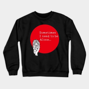 Sometimes I need to be alone. Crewneck Sweatshirt